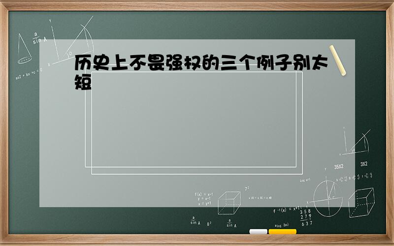 历史上不畏强权的三个例子别太短