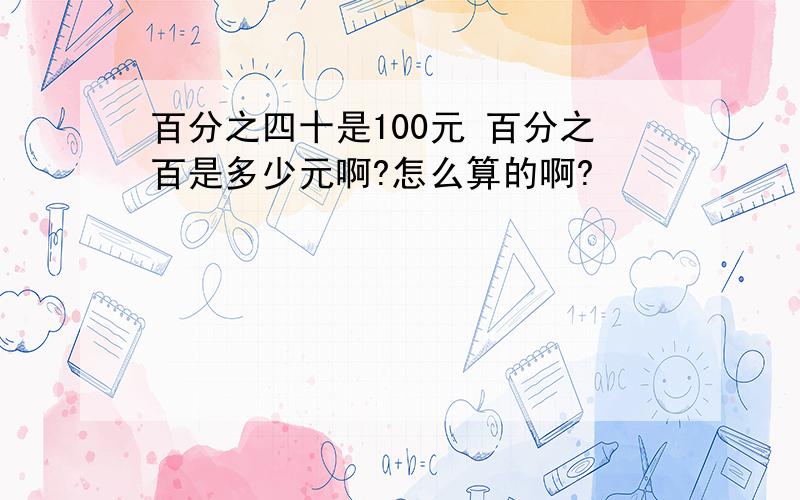 百分之四十是100元 百分之百是多少元啊?怎么算的啊?