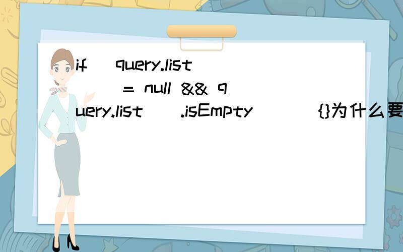 if (query.list() = null && query.list().isEmpty()) {}为什么要写两遍判断?