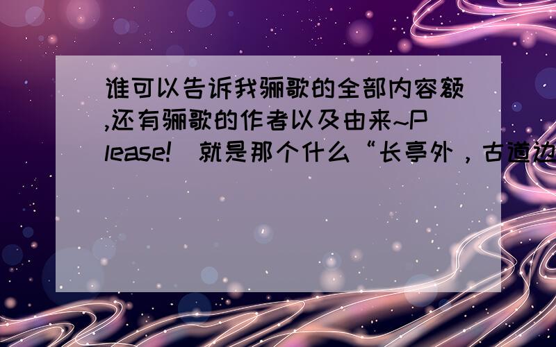 谁可以告诉我骊歌的全部内容额,还有骊歌的作者以及由来~Please!(就是那个什么“长亭外，古道边，芳草碧连天……”)