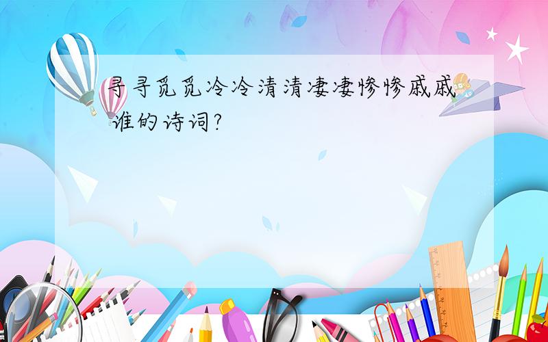 寻寻觅觅冷冷清清凄凄惨惨戚戚 谁的诗词?