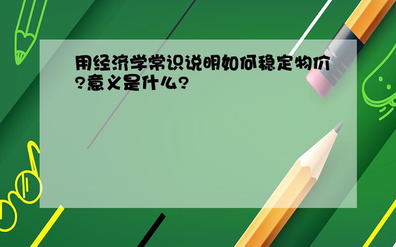 用经济学常识说明如何稳定物价?意义是什么?