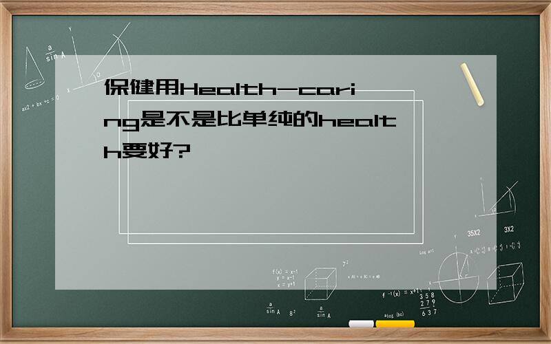 保健用Health-caring是不是比单纯的health要好?