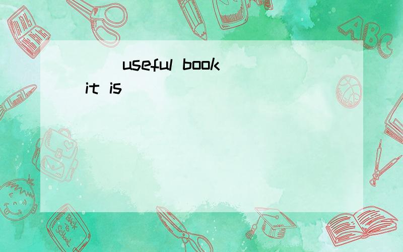 （ ）useful book it is