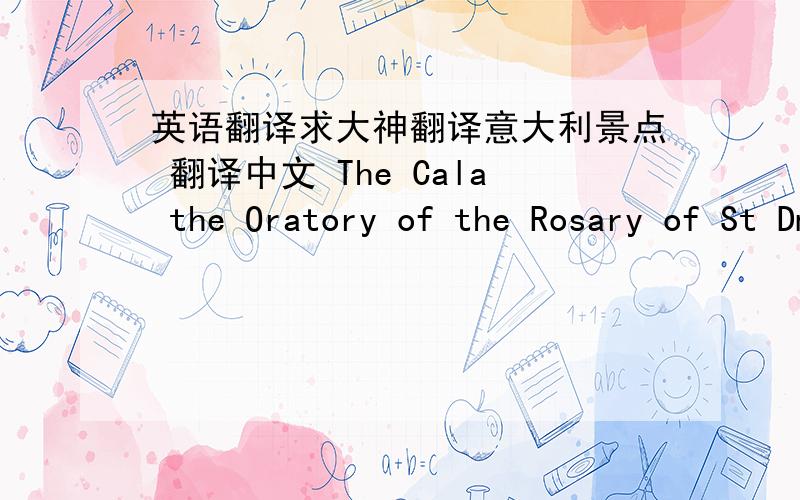 英语翻译求大神翻译意大利景点 翻译中文 The Cala the Oratory of the Rosary of St Dminic the Oratorio del Rosario di Santa Cita Monte Pellegrino