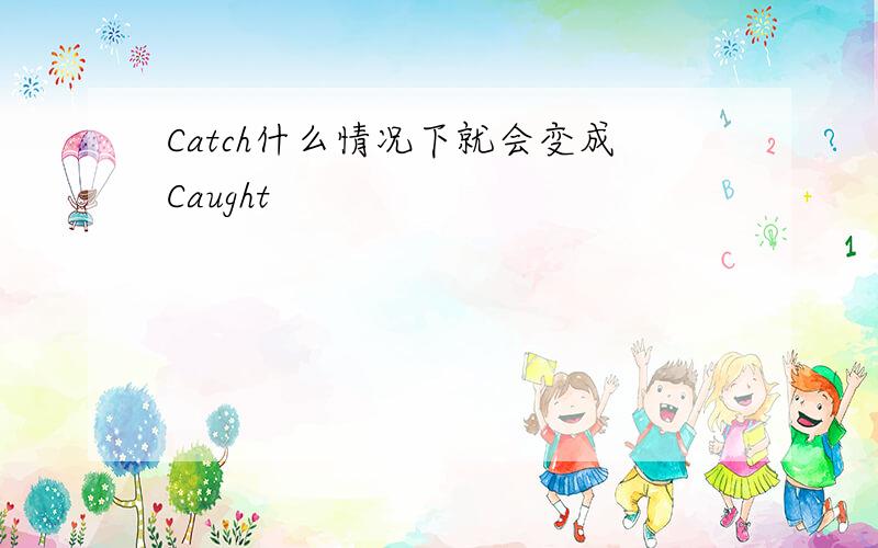 Catch什么情况下就会变成Caught