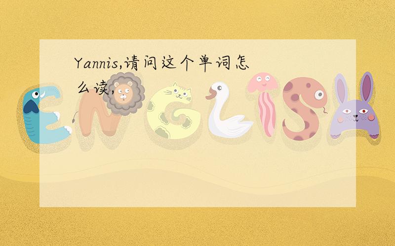 Yannis,请问这个单词怎么读,