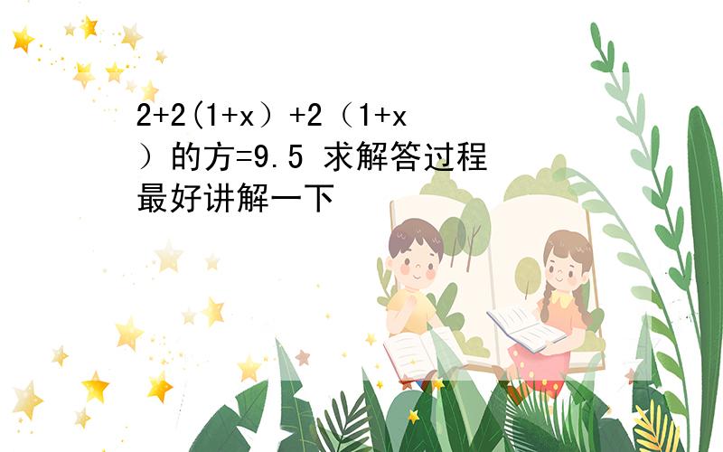 2+2(1+x）+2（1+x）的方=9.5 求解答过程 最好讲解一下