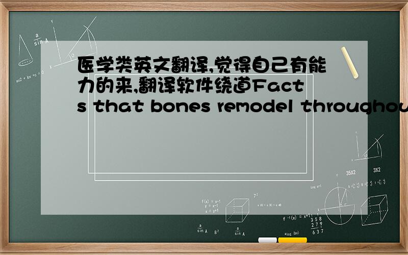 医学类英文翻译,觉得自己有能力的来,翻译软件绕道Facts that bones remodel throughout your entire life Limb lengthening surgery:  Limb lengthening surgery is an excellent example which proves that bones remodel, re-build, grow, thic