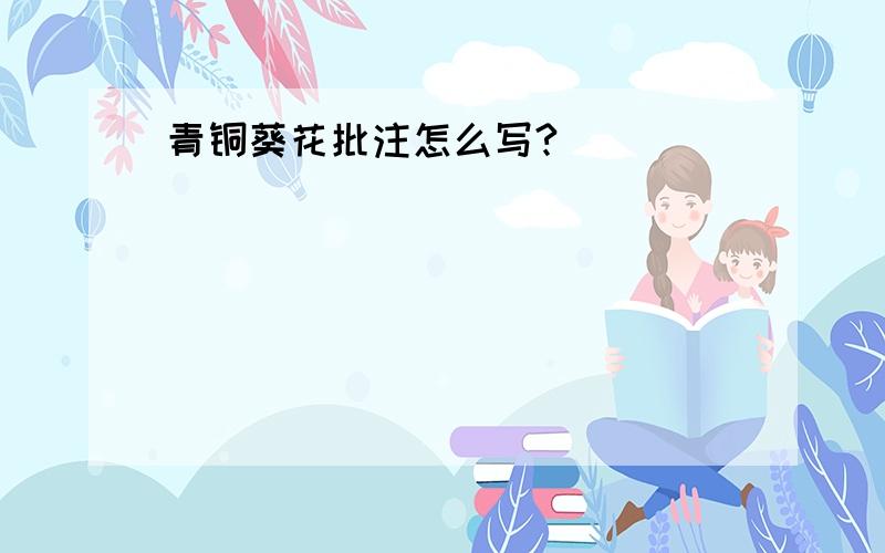 青铜葵花批注怎么写?