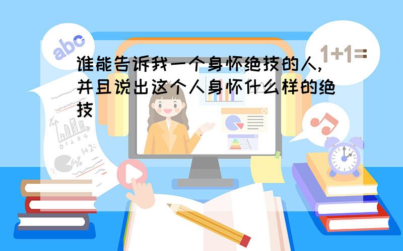 谁能告诉我一个身怀绝技的人,并且说出这个人身怀什么样的绝技