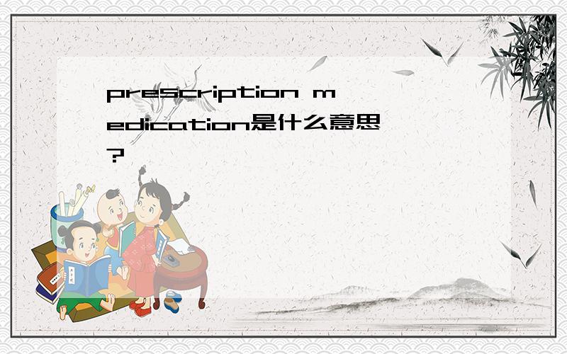 prescription medication是什么意思?