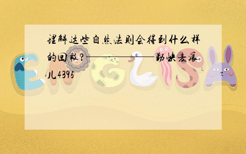 理解这些自然法则会得到什么样的回报?——————勤快麦浪儿4395