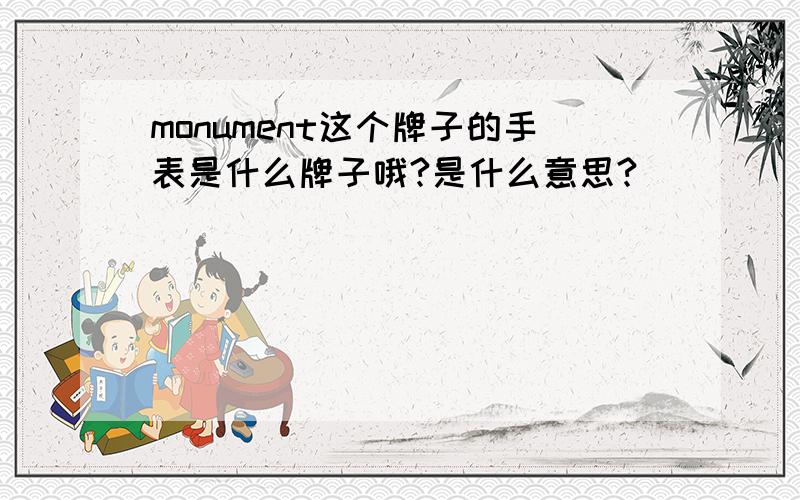 monument这个牌子的手表是什么牌子哦?是什么意思?