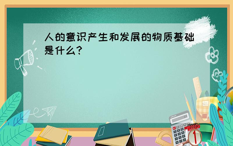 人的意识产生和发展的物质基础是什么?