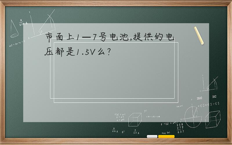 市面上1—7号电池,提供的电压都是1.5V么?