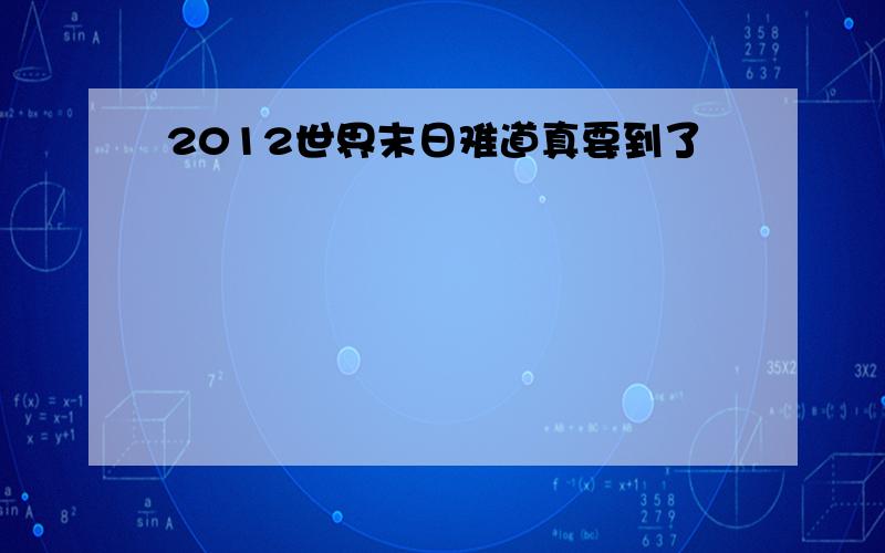 2012世界末日难道真要到了