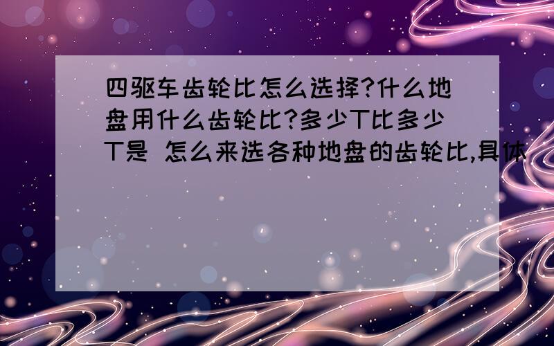 四驱车齿轮比怎么选择?什么地盘用什么齿轮比?多少T比多少T是 怎么来选各种地盘的齿轮比,具体