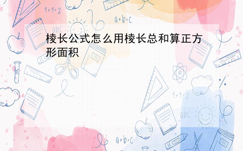 棱长公式怎么用棱长总和算正方形面积