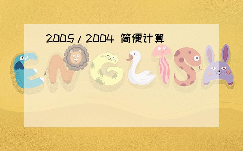 2005/2004 简便计算