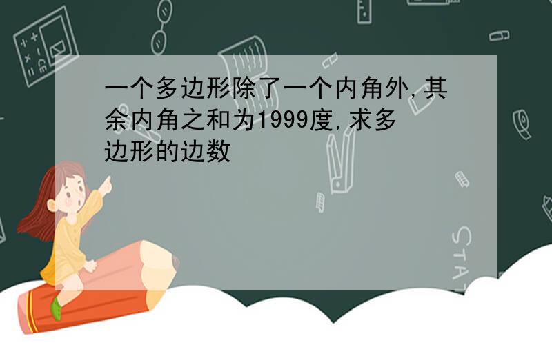 一个多边形除了一个内角外,其余内角之和为1999度,求多边形的边数