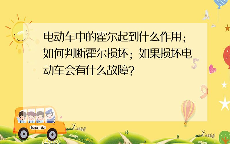 电动车中的霍尔起到什么作用；如何判断霍尔损坏；如果损坏电动车会有什么故障?