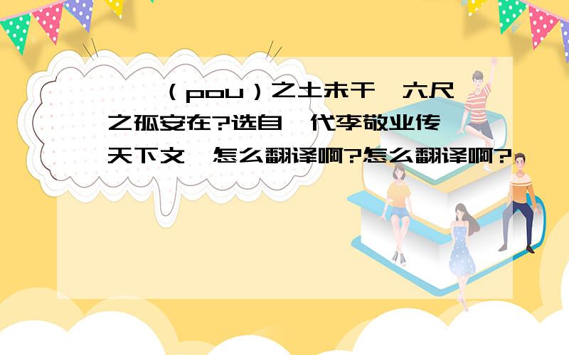 一掊（pou）之土未干,六尺之孤安在?选自《代李敬业传檄天下文》怎么翻译啊?怎么翻译啊?