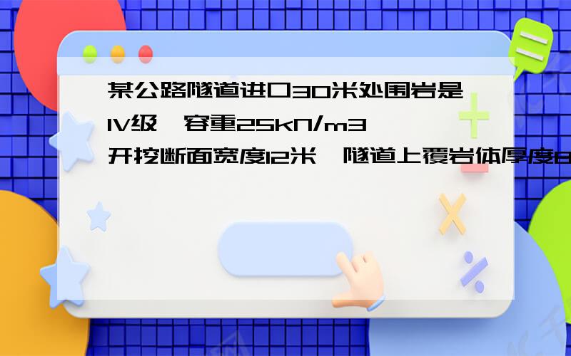 某公路隧道进口30米处围岩是IV级,容重25kN/m3,开挖断面宽度12米,隧道上覆岩体厚度8米,试计算并判断该隧道是深埋还是浅埋?