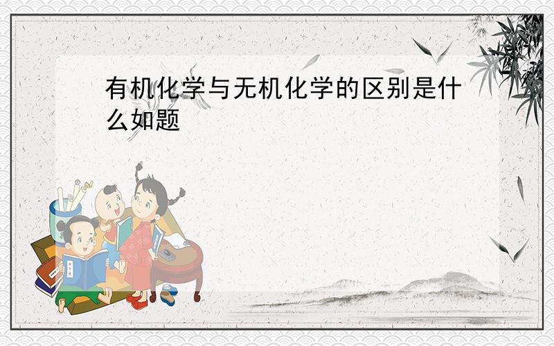 有机化学与无机化学的区别是什么如题