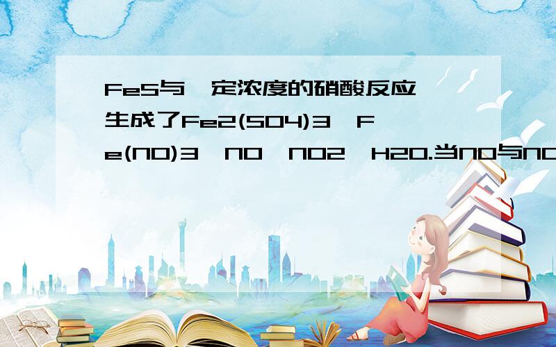 FeS与一定浓度的硝酸反应,生成了Fe2(SO4)3、Fe(NO)3、NO、NO2、H2O.当NO与NO2的物质的量之比为1:1时.实际参加反应的FeS和HN03的物质的量之比为?要思路.