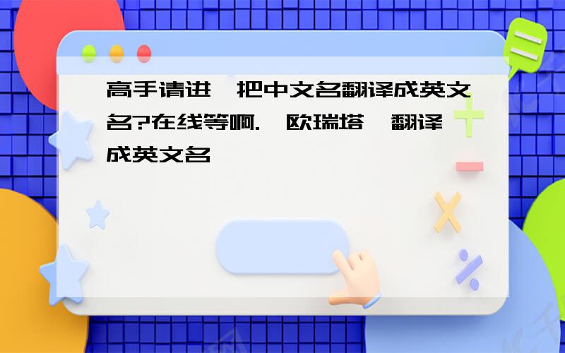 高手请进,把中文名翻译成英文名?在线等啊.