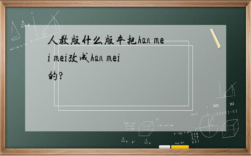 人教版什么版本把han mei mei改成han mei的?