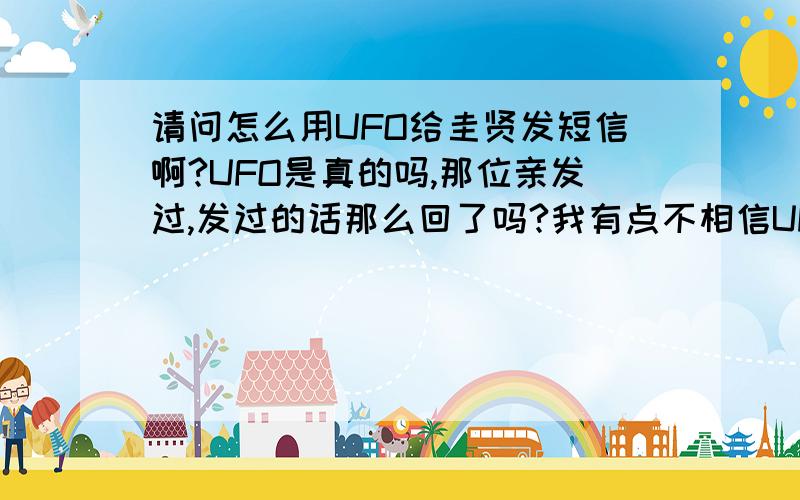 请问怎么用UFO给圭贤发短信啊?UFO是真的吗,那位亲发过,发过的话那么回了吗?我有点不相信UFO是真的,..