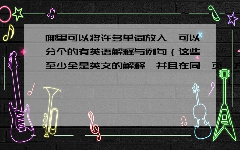 哪里可以将许多单词放入,可以分个的有英语解释与例句（这些至少全是英文的解释,并且在同一页,方便打印