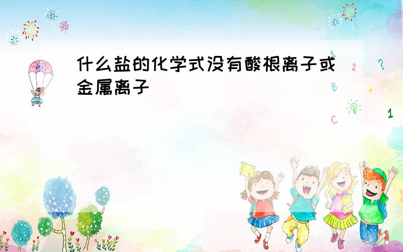 什么盐的化学式没有酸根离子或金属离子