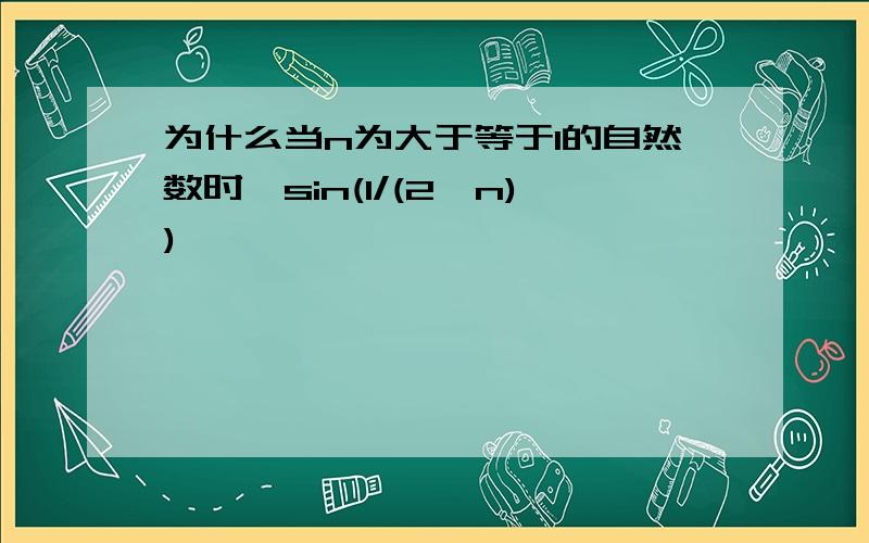 为什么当n为大于等于1的自然数时,sin(1/(2^n))