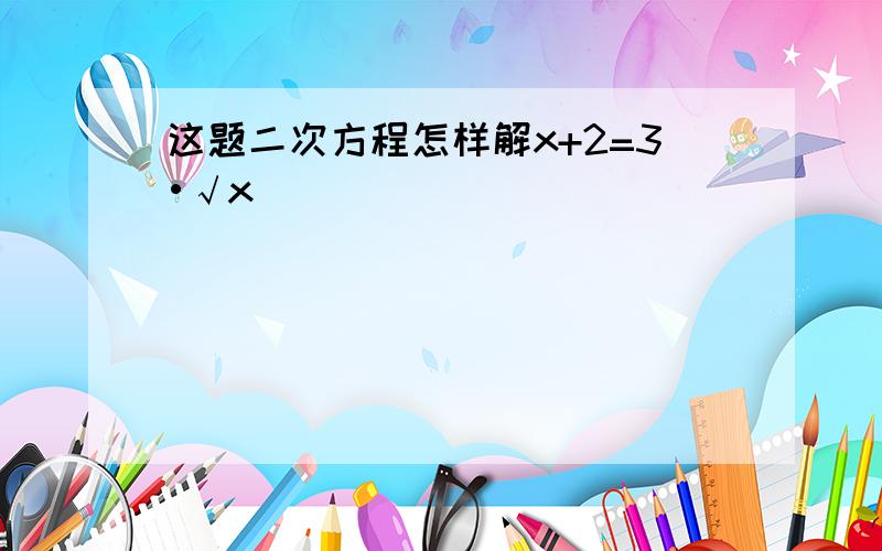 这题二次方程怎样解x+2=3•√x