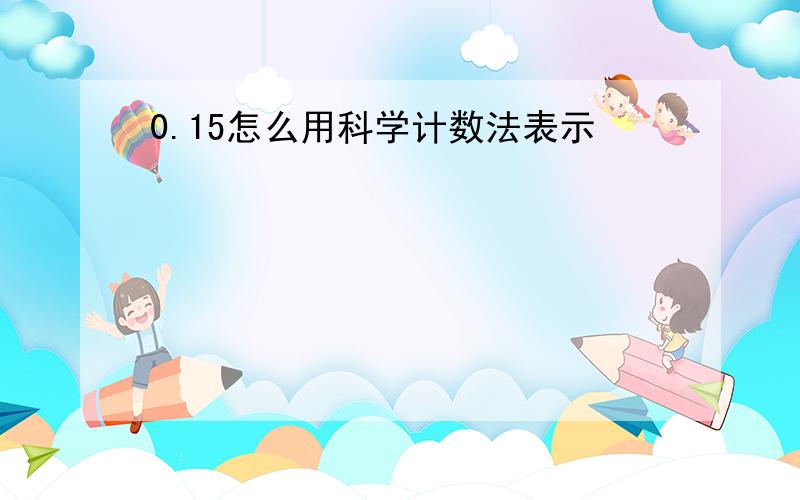 0.15怎么用科学计数法表示