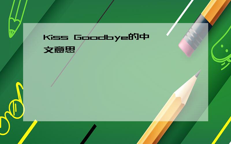 Kiss Goodbye的中文意思