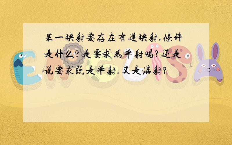 某一映射要存在有逆映射,条件是什么?是要求为单射吗?还是说要求既是单射.又是满射?