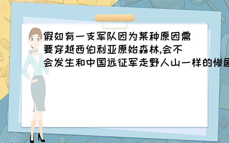 假如有一支军队因为某种原因需要穿越西伯利亚原始森林,会不会发生和中国远征军走野人山一样的惨剧