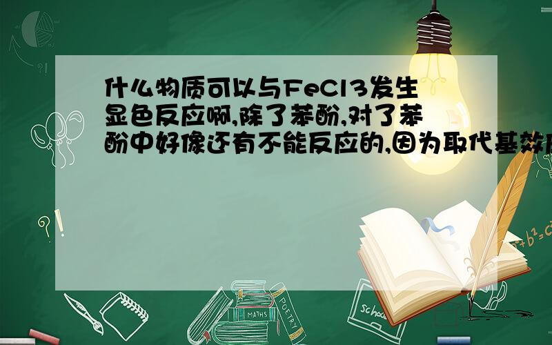 什么物质可以与FeCl3发生显色反应啊,除了苯酚,对了苯酚中好像还有不能反应的,因为取代基效应,所以~下列化合物中能与FeCl3显色的是,