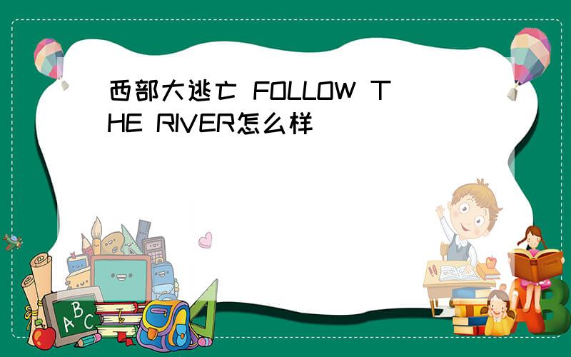 西部大逃亡 FOLLOW THE RIVER怎么样