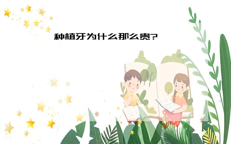 【种植牙为什么那么贵?】