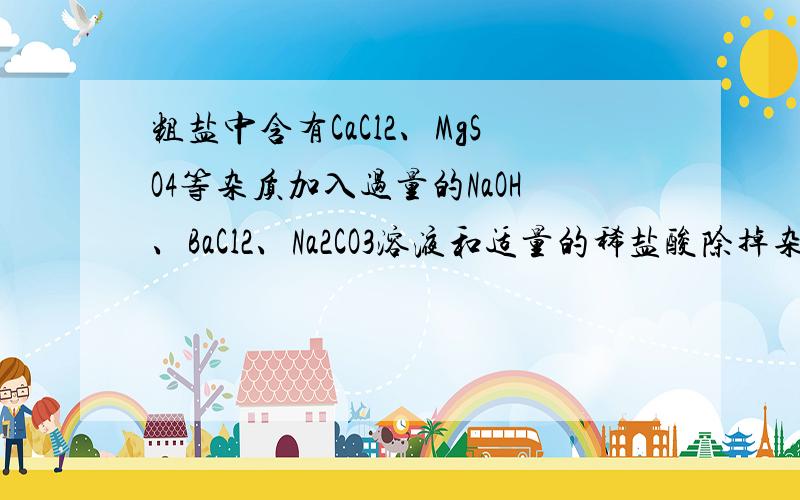 粗盐中含有CaCl2、MgSO4等杂质加入过量的NaOH、BaCl2、Na2CO3溶液和适量的稀盐酸除掉杂质,则这四种溶液的最佳顺序是?则这四种溶液的最佳顺序,为什么?