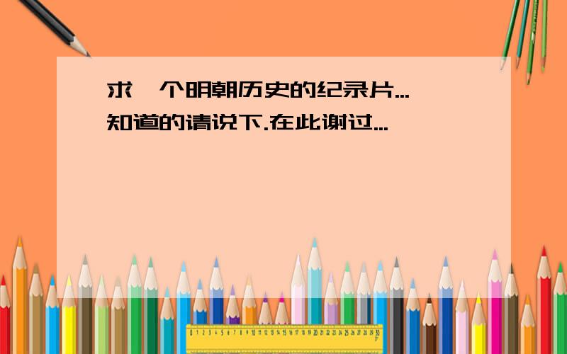 求一个明朝历史的纪录片...知道的请说下.在此谢过...