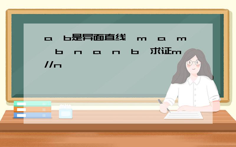 a,b是异面直线,m⊥a,m⊥b,n⊥a,n⊥b,求证m//n