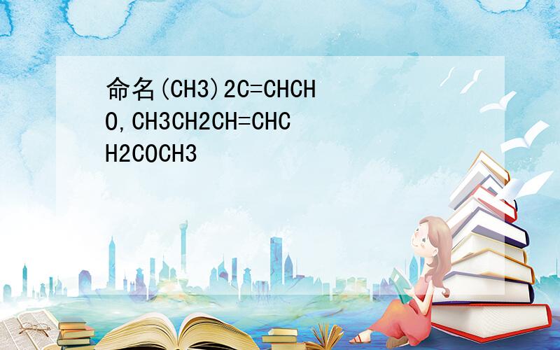 命名(CH3)2C=CHCHO,CH3CH2CH=CHCH2COCH3