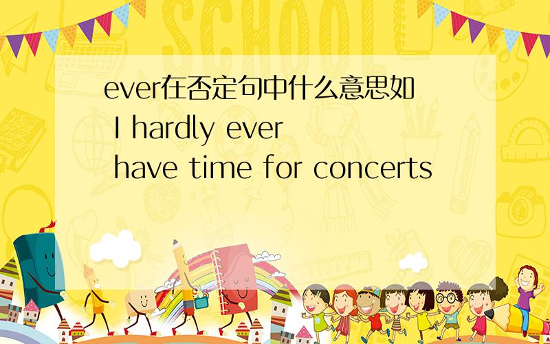 ever在否定句中什么意思如 I hardly ever have time for concerts