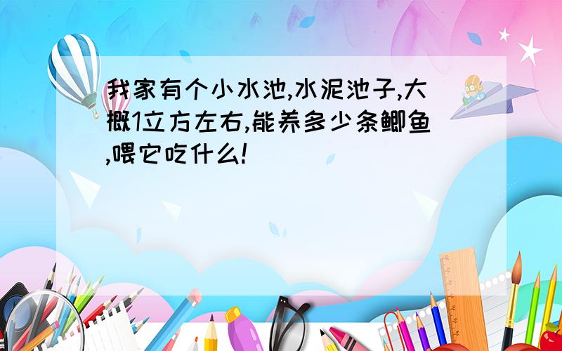 我家有个小水池,水泥池子,大概1立方左右,能养多少条鲫鱼,喂它吃什么!